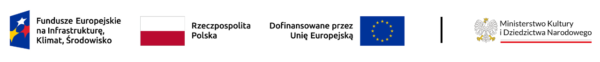Grafika przedstawia loga, od lewej: "Fundusze Europejskie na Infrastrukturę, Klimat, Środowisko", Rzeczypospolitej Polskiej, "Dofinansowane prze Unię Europejską" "Ministerstwo Kultury i Dziedzictwa Narodowego".