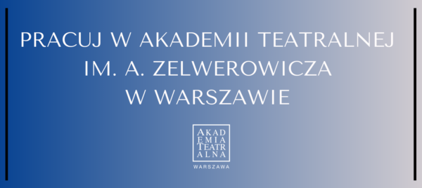 Pracuj w Akademii Teatralnej im. A. Zelwerowicza w Warszawie